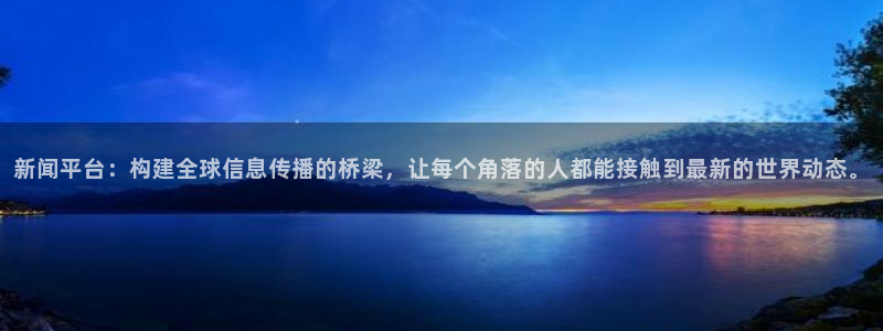 新闻平台：构建全球信息传播的桥梁，让每个角落的人都能接触到最新的世界动态。