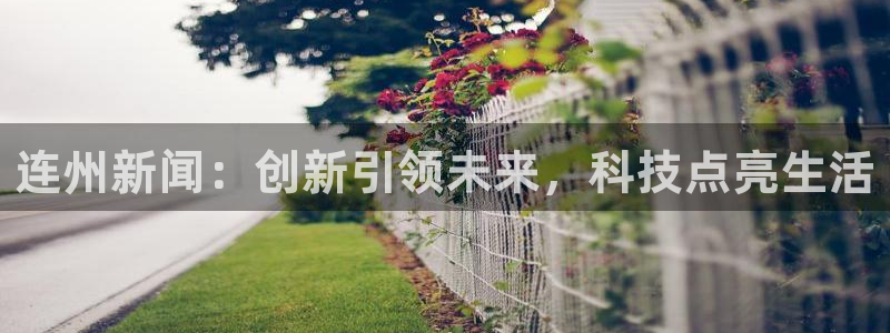 连州新闻：创新引领未来，科技点亮生活